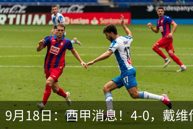9月18日：西甲消息！4-0，戴维传射，李刚仁建功，马竞大胜奥萨苏纳升至第3